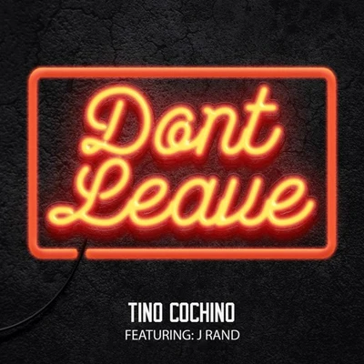 Tino Cochino Dont Leave (feat. J Rand) - Single