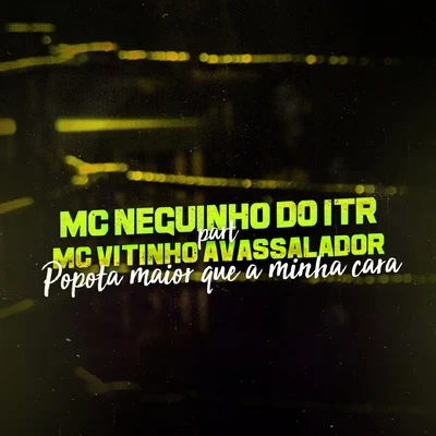 Mc Neguinho do ITR/Vitinho Avassalador Popota Maior Que a Minha Cara