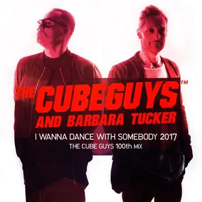 Barbara Tucker/The Cube Guys I Wanna Dance with Somebody 2017 (The Cube Guys 100th Mix)