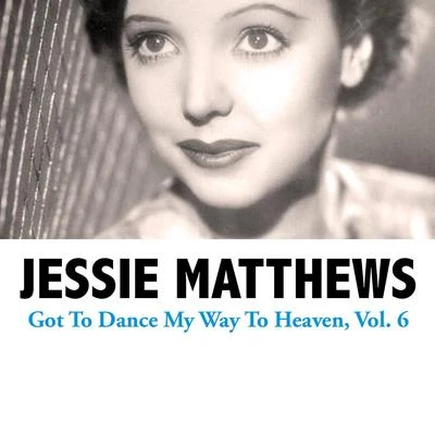 Jessie Matthews Got to Dance My Way to Heaven, Vol. 6