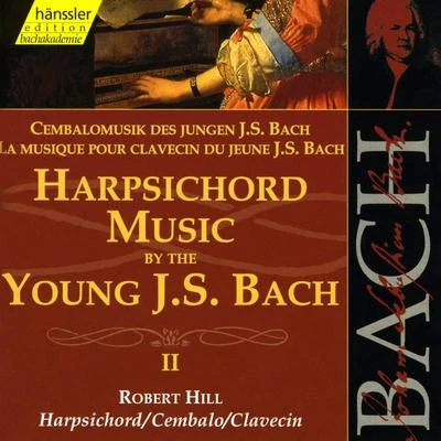 Robert Hill BACH, J.S.: Harpsichord Music by the Young J.S. Bach, Vol. 2