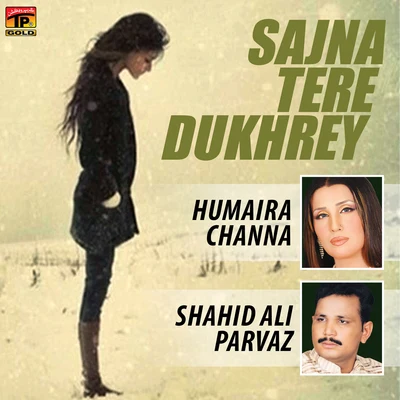 Humera Channa/Humaira Channa/Shahid Ali Parvaz Sajna Tere Dukhrey