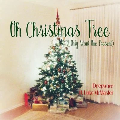 Luke McMaster/Deep Wave Oh Christmas Tree (I Only Want One Present) [feat. Luke McMaster]