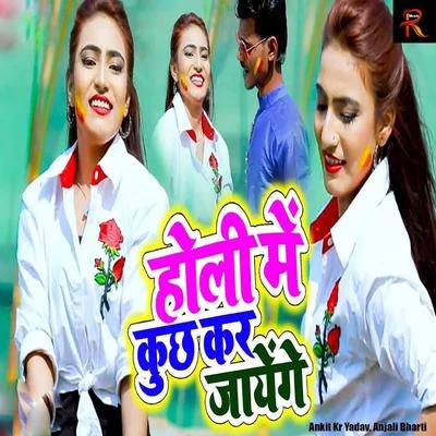 Ankit Kr Yadav/Anjali Bharti Holi Me Kuch Kar Jayenge