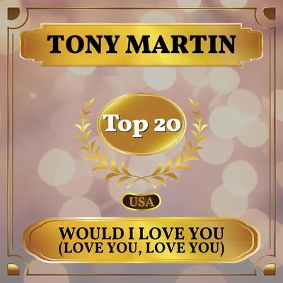 Tony Martin Would I Love You (Love You, Love You) (Billboard Hot 100 - No 19)