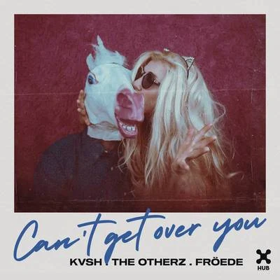 FRÖEDE/The OtherZ/KVSH Can't Get Over You