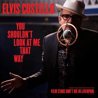 Elvis Costello You Shouldn't Look At Me That Way (From The Motion Picture “Film Stars Don't Die In Liverpool”)