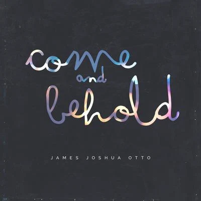 James Joshua Otto Come and Behold