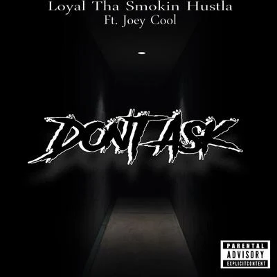 Loyal tha Smokin Hustla/Joey Cool Dont Ask (feat. Joey Cool)