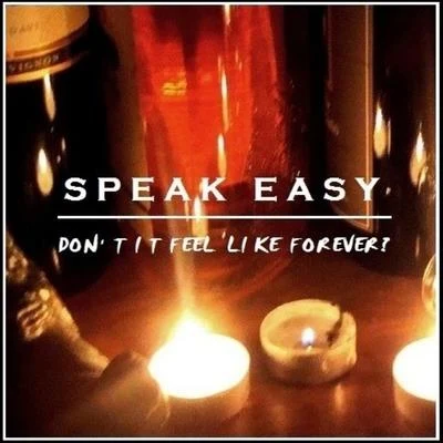 Speak Easy Dont It Feel Like Forever ?