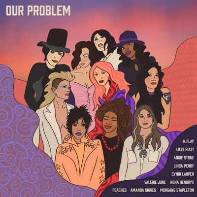 K.Flay/Nona Hendryx/Angie Stone/Lilly Hiatt/Linda Perry/Valerie June Our Problem