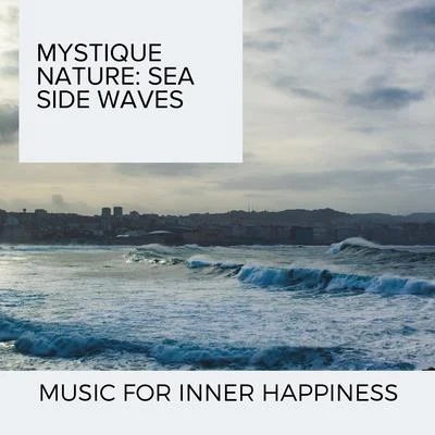 Ocean Makers Mystique Nature: Sea Side Waves - Music for Inner Happiness