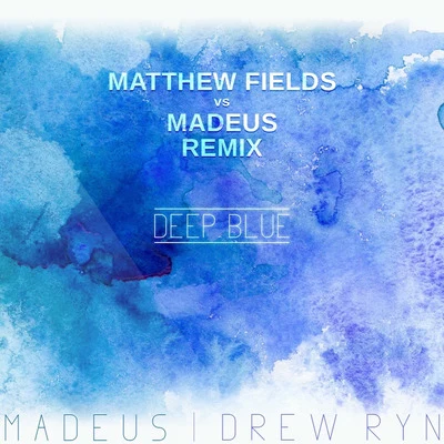 Drew Ryn Deep Blue (Matthew Fiellds vs. Madeus Remix)