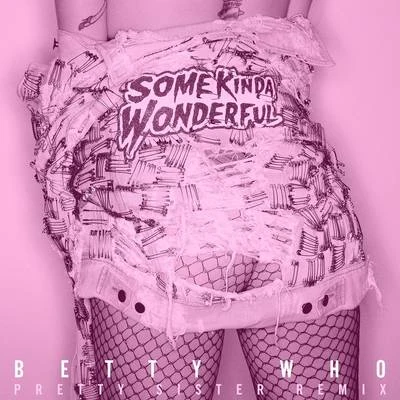 Betty Who Some Kinda Wonderful (Pretty Sister Remix)