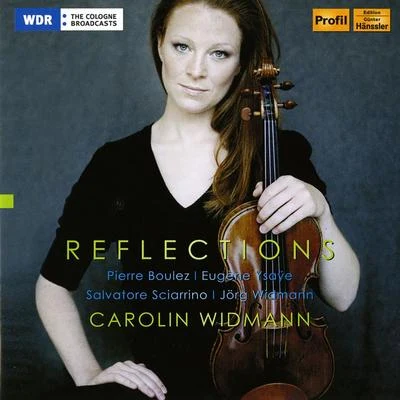 Carolin Widmann Violin Recital: Widmann, Caroline - BOULEZ, P.YSAŸE, E.SCIARRINO, S.WIDMANN, J. (Reflections)