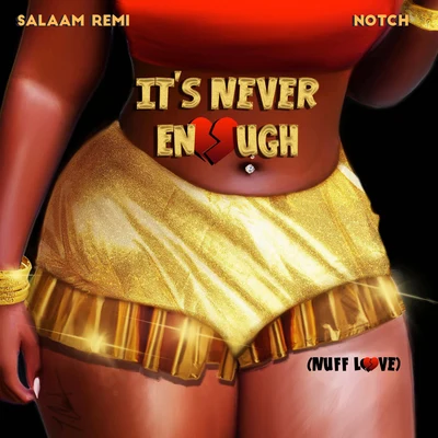 Salaam Remi/Notch It’s Never Enough (Nuff Love)