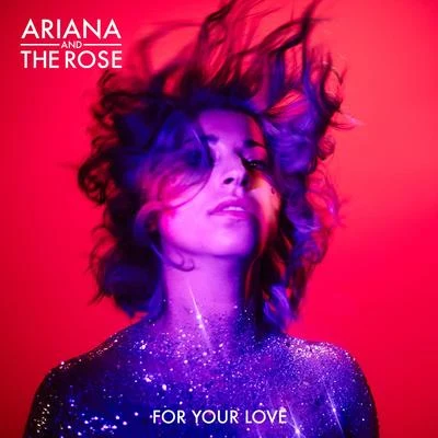 Ariana &amp; the Rose For Your Love