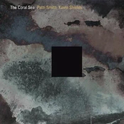 Patti Smith/Kevin Shields The Coral Sea