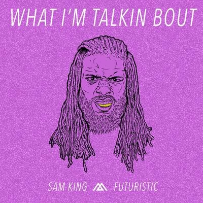 Sam King What Im Talkin Bout (feat. Futuristic)