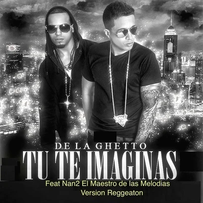 De La Ghetto Tu Te Imaginas (Version Reggeaton)