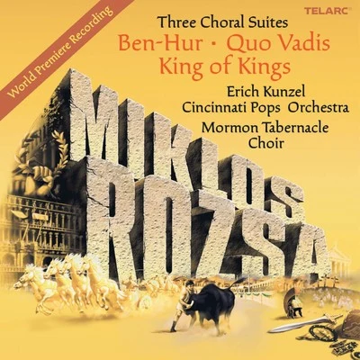 Erich Kunzel/Cincinnati Pops Orchestra/Mormon Tabernacle Chorus Miklos Rozsa: Three Choral Suites - Ben-Hur, Quo Vadis, King Of Kings