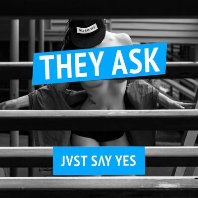 JVST SAY YES They Ask