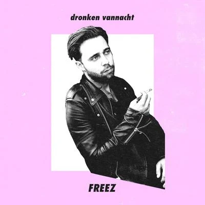 Freez Dronken Vannacht