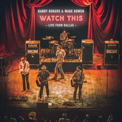 Randy Rogers/Wade Bowen Watch This: Live from Dallas