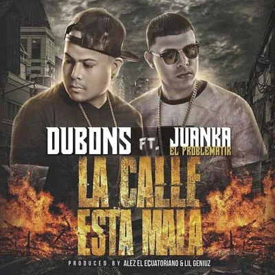 Juanka El Problematik/Dubons La Calle Esta Mala (feat. Juanka el Problematik)