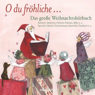 Theodor Fontane/Hans Christian Andersen/Rainer Maria Rilke/Charles Dickens O du fröhliche - Das große Weihnachtshörbuch (Ungekürzte Lesung)