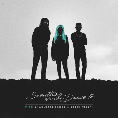 Ollie Joseph/Charlotte Sands/Sammy Arriaga Something We Can Dance To