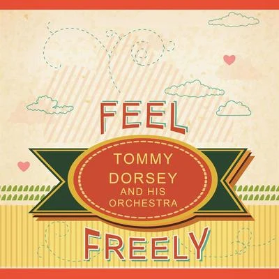 Tommy Dorsey and His Orchestra Feel Freely