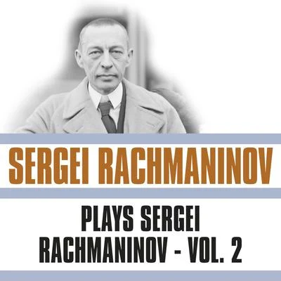 Sergei Rachmaninov Plays Sergei Rachmaninov, Vol. 2