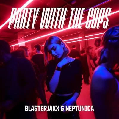 Blasterjaxx/Neptunica Party With The Cops (feat. Haley Maze)