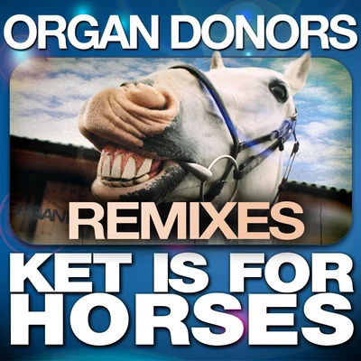 Organ Donors Ket is for Horses (2017 Remixes)