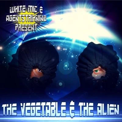 White Mic/AgentStrik9 The Vegetable & the Alien