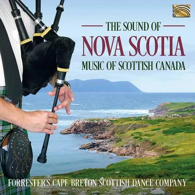 Forrester&#x27;s Cape Breton Scottish Dance Company The Sound of Nova Scotia: Music of Scottish Canada