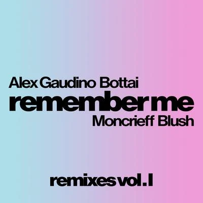 Alex Gaudino/Bottai Remember Me (Remixes Vol. I)