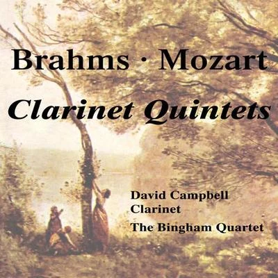 David Campbell BRAHMS, J.: Clarinet Quintet in B Minor, Op. 115MOZART, W.A.: Clarinet Quintet in A Major, K. 581 (Campbell, Bingham Quartet)