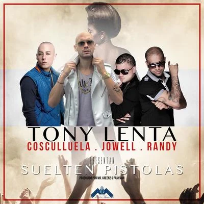 Tony Lenta Suelten Pistolas (feat. Cosculluela & Jowell & Randy) - Single