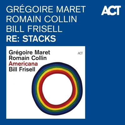 Grégoire Maret/Romain Collin/Bill Frisell Re: Stacks