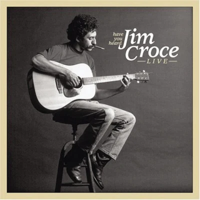 Jim Croce Have You Heard: Jim Croce Live