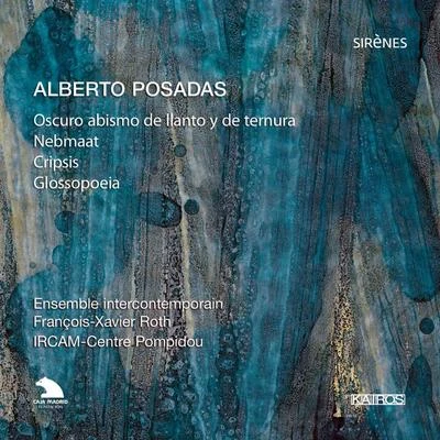 Ensemble InterContemporain POSADAS, A.: Oscuro abismo de llanto y de ternuraNebmaatCripsisGlosspoeia (Ensemble InterContemporain, Roth)