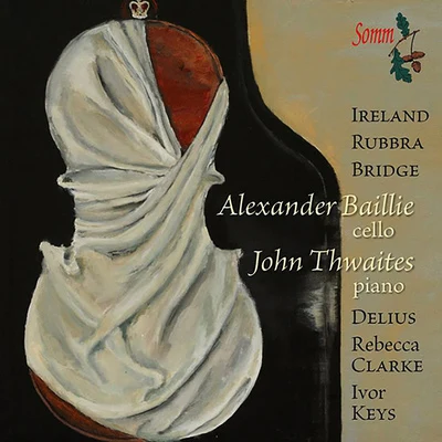 Alexander Baillie Cello Recital: Baillie, Alexander - BRIDGE, F.CLARKE, R.DELIUS, F.IRELAND, J.KEYS, I. (Twentieth-Century Sonatas for Cello and Piano)