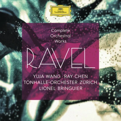 Maurice Ravel/Yuja Wang/Ray Chen/Tonhalle Orchester Zürich/Lionel Bringuier Ravel: Complete Orchestral Works