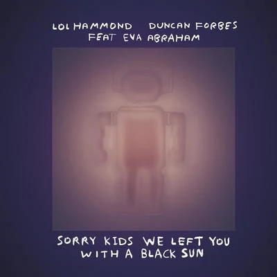 Duncan Forbes/Lol Hammond Sorry Kids We Left You With a Black Sun