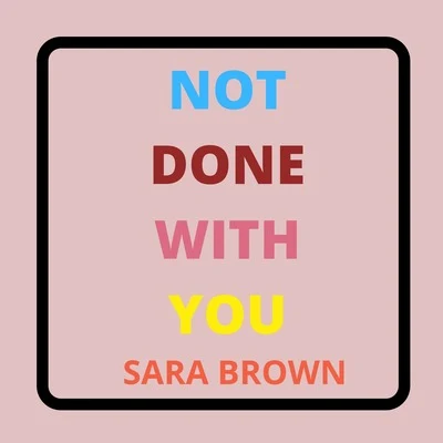 Sara Brown Not Done with You