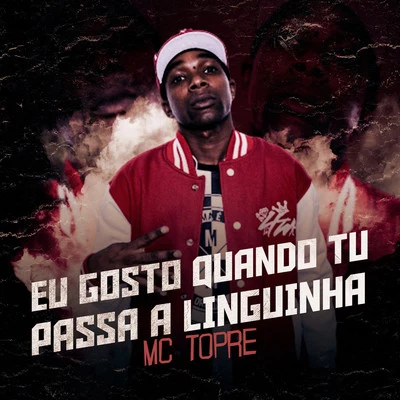 Mc Topre Eu Gosto Quando Tu Passa a Linguinha