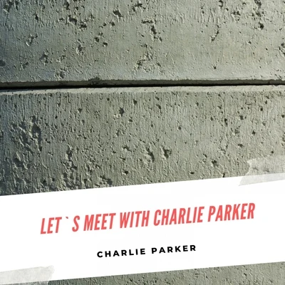 Charlie Parker/Original Charlie Parker Quintet/Charlie Parker Quintet/Charlie Parker with Woody Herman &amp; His Orchestra Let`s meet with Charlie Parker