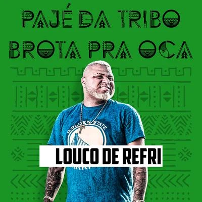 Louco de refri Pajé da Tribo Brota Pra Oca